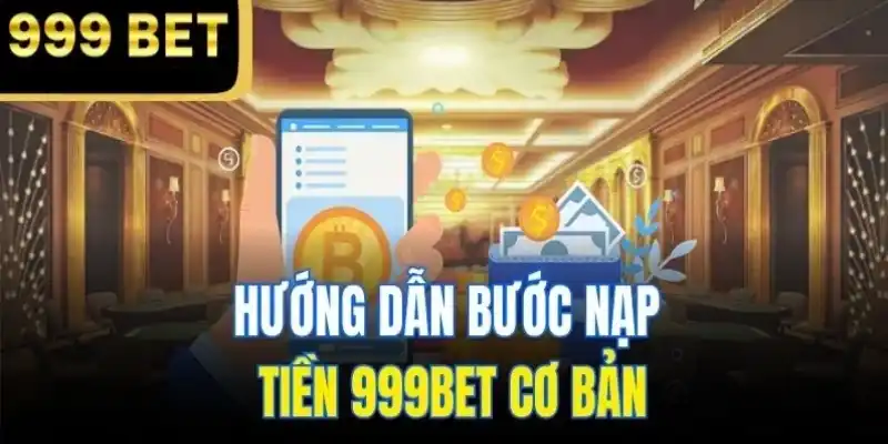 Hướng dẫn cách nạp tiền 999BET đơn giản cho người mới