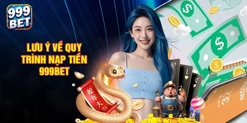 Những lưu ý quan trọng khi nạp tiền tại 999BET