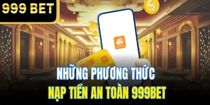 Các hình thức nạp tiền 999BET đa kênh tiện lợi cho người chơi