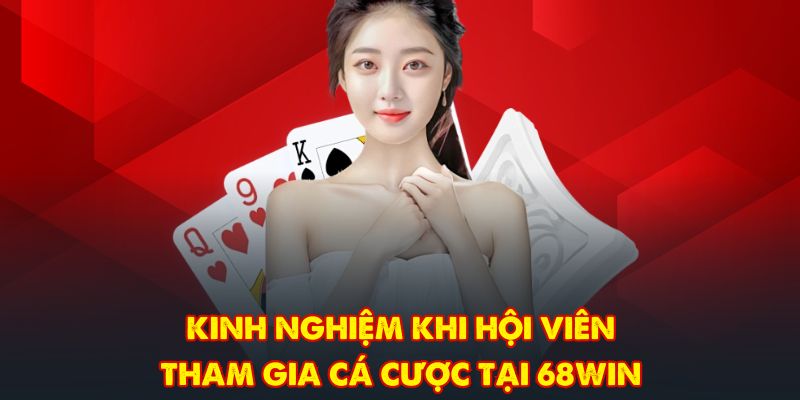 Kinh nghiệm khi hội viên tham gia cá cược tại 68WIN