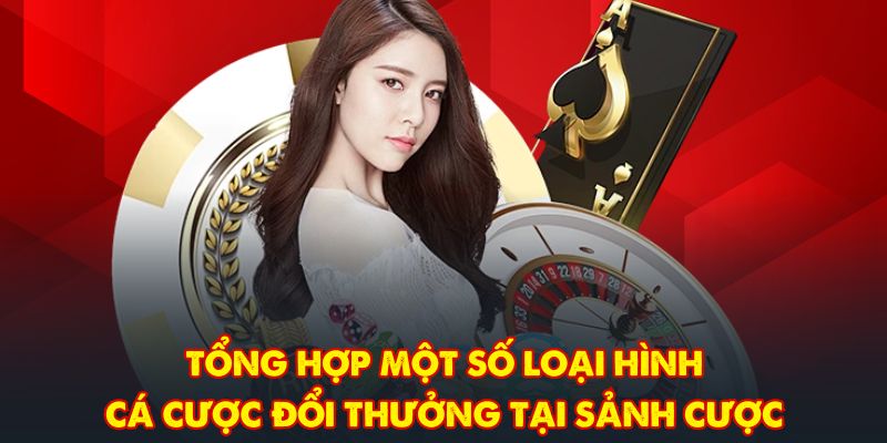 Tổng hợp một số loại hình cá cược đổi thưởng tại sảnh cược